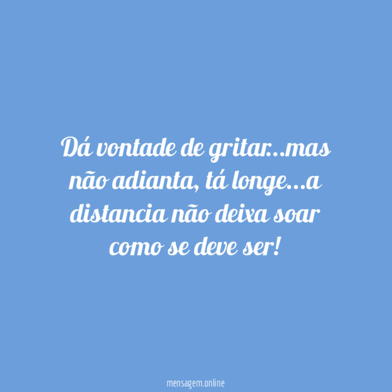 Dá vontade de gritar