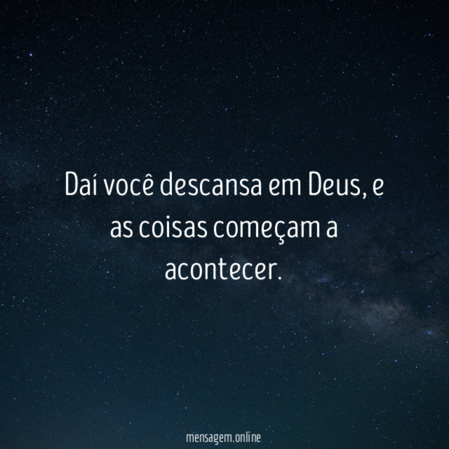 Daí você descansa em Deus