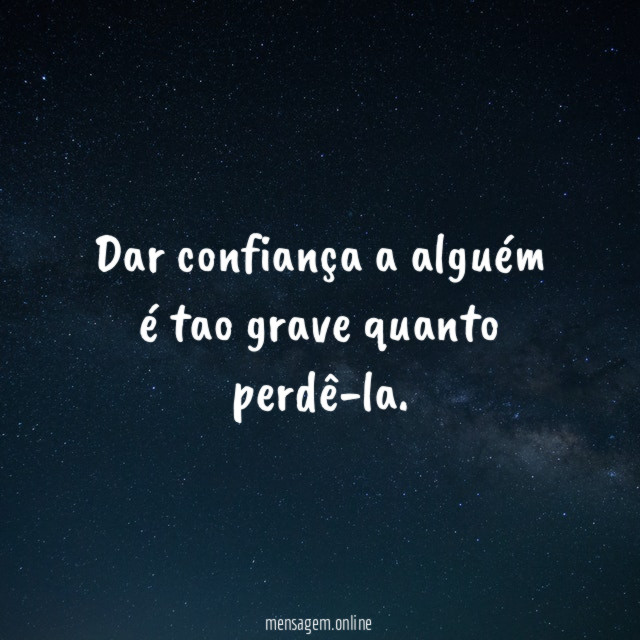 Dar confiança a alguém é tao grave quanto perdê-la