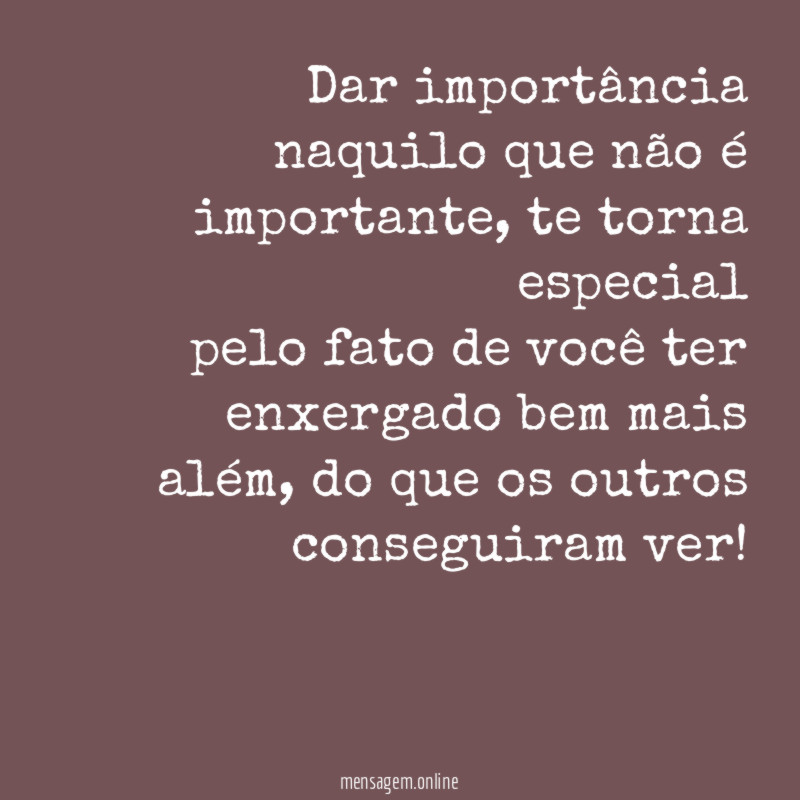 Dar importância naquilo que não é importante