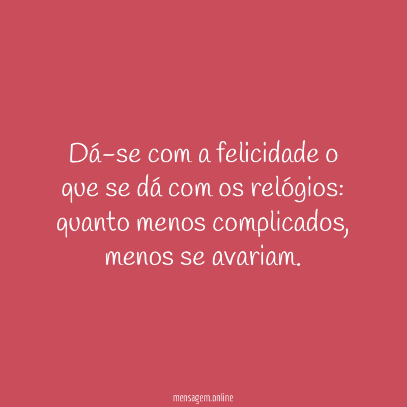 Dá-se com a felicidade o que se dá