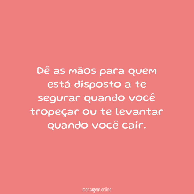 Dê as mãos para quem está disposto a
