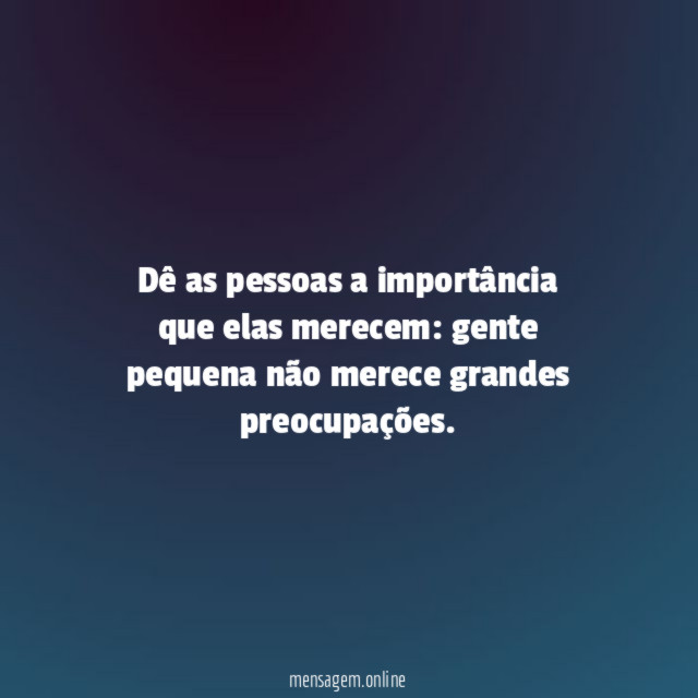 Dê as pessoas a importância que elas merecem