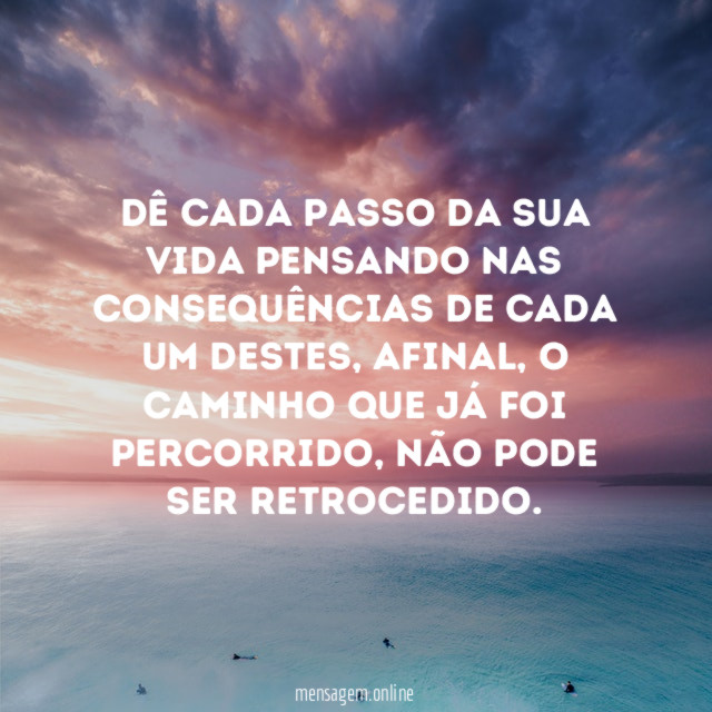 Dê cada passo da sua vida pensando nas
