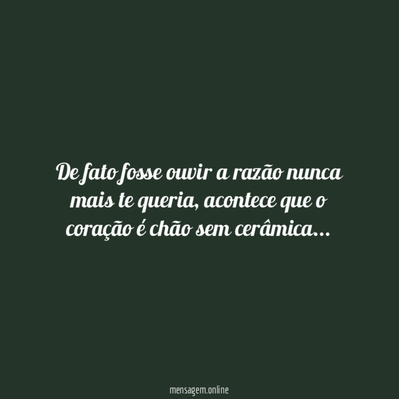 De fato fosse ouvir a razão nunca mais te queria