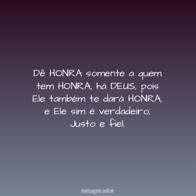Dê HONRA somente a quem tem HONRA
