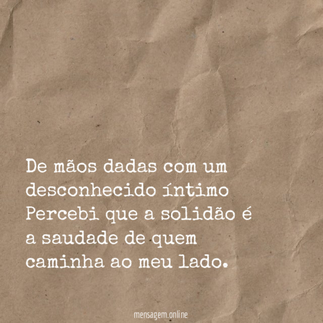 De mãos dadas com um desconhecido íntimo Percebi que