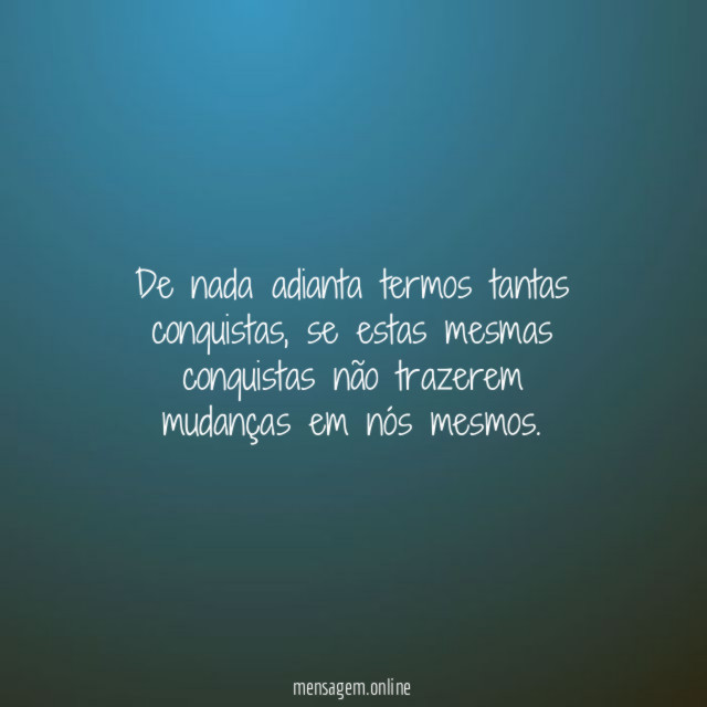De nada adianta termos tantas conquistas