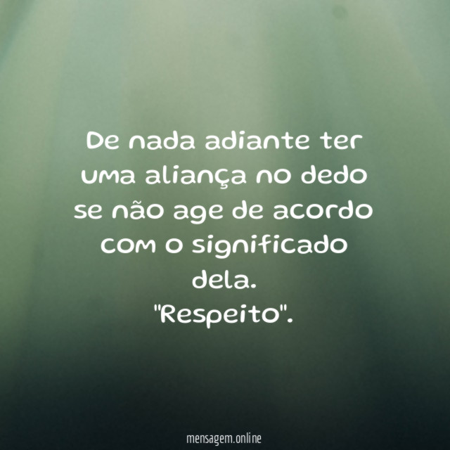 De nada adiante ter uma aliança no dedo