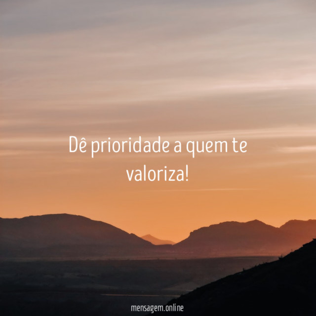 Dê prioridade a quem te valoriza