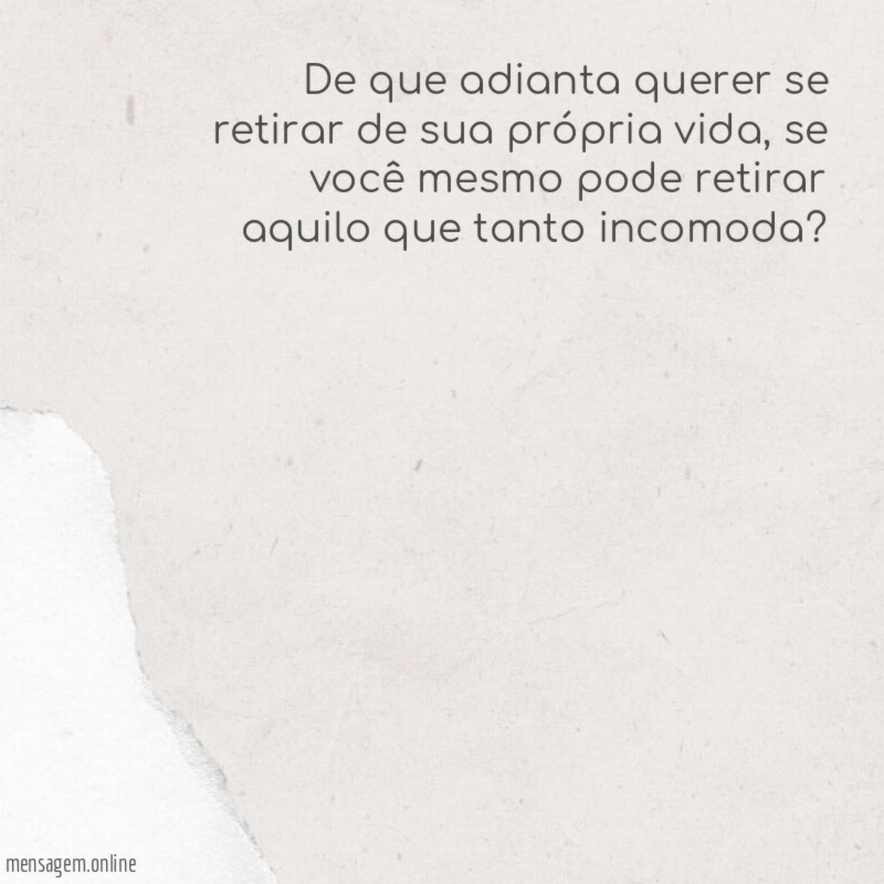 De que adianta querer se retirar de sua própria vida