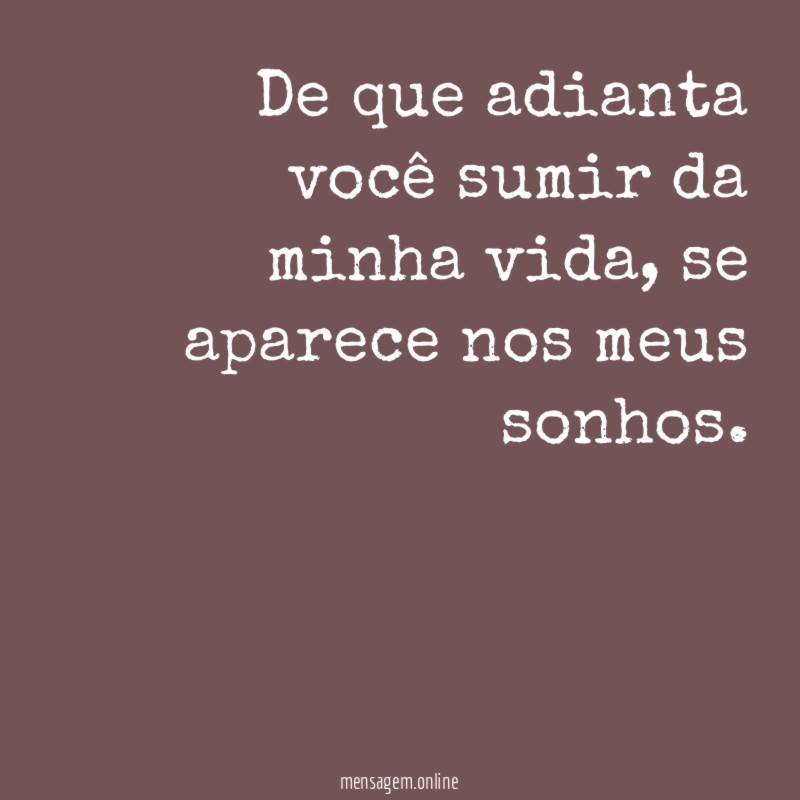 De que adianta você sumir da minha vida