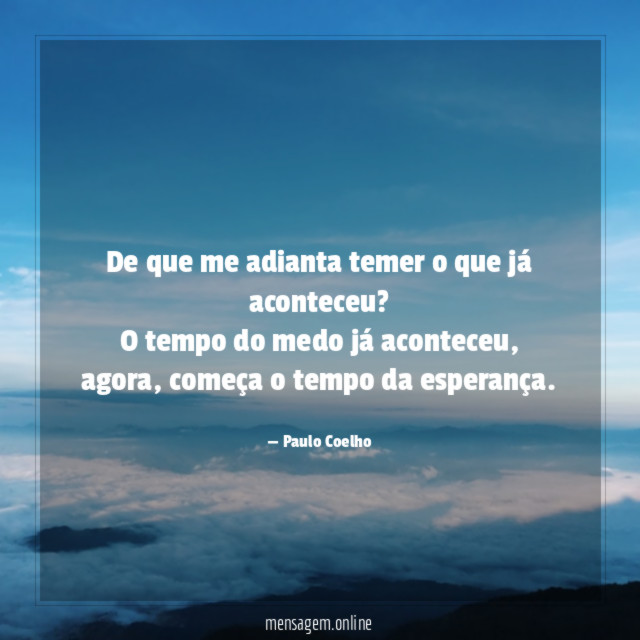 De que me adianta temer o que já aconteceu