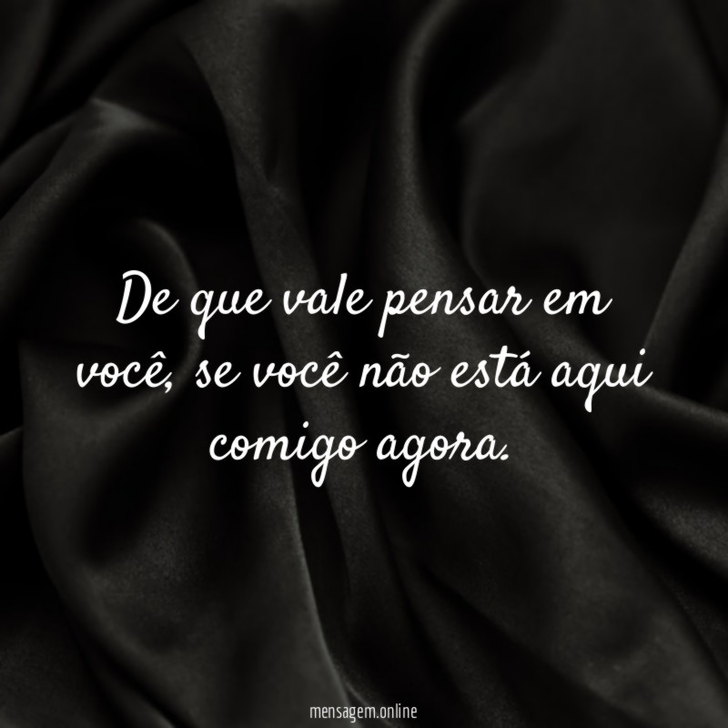 De que vale pensar em você