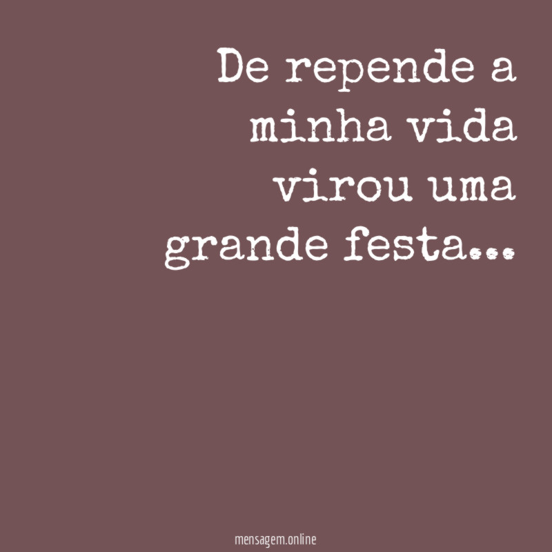De repende a minha vida virou uma grande festa