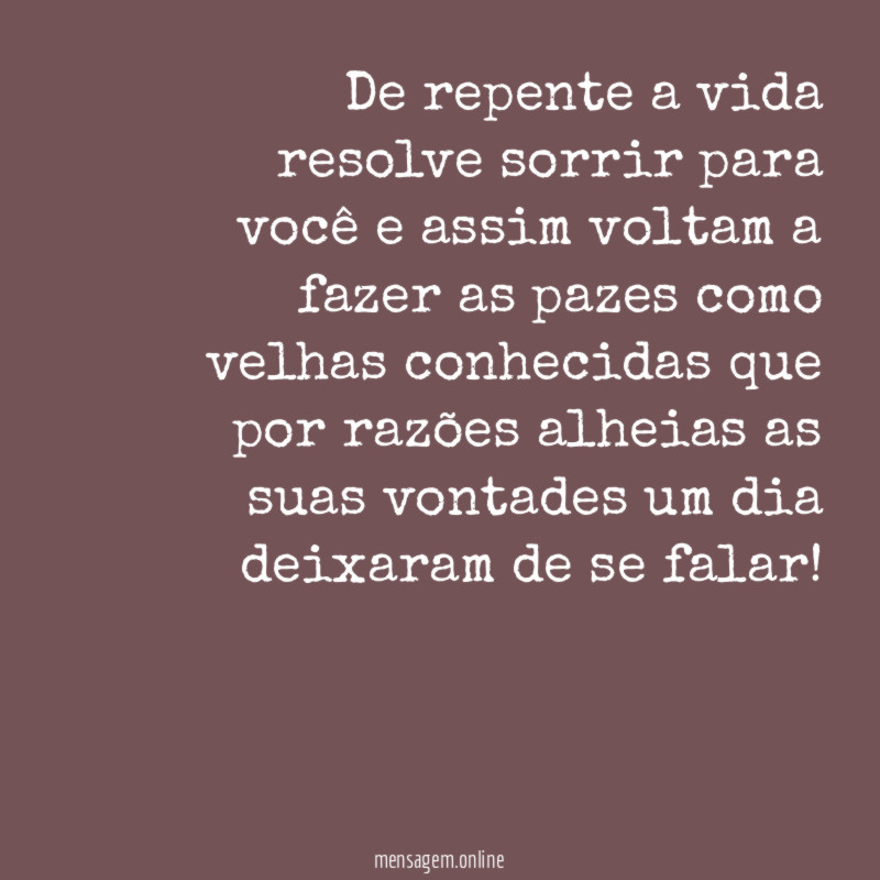 De repente a vida resolve sorrir para você