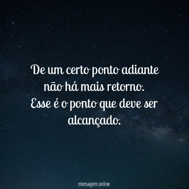 De um certo ponto adiante não há mais retorno