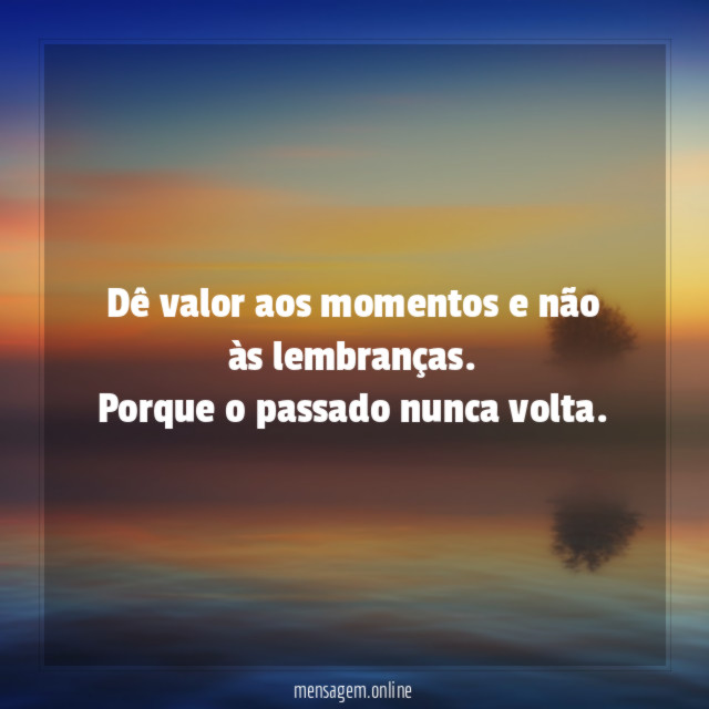 Dê valor aos momentos