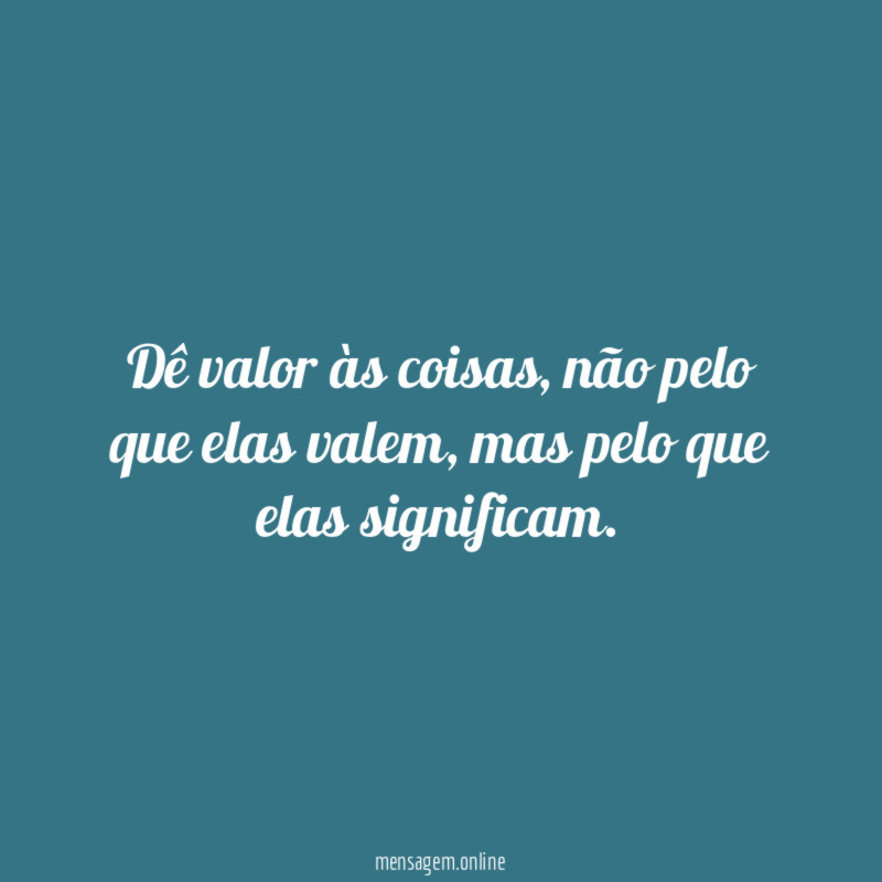 Dê valor às coisas