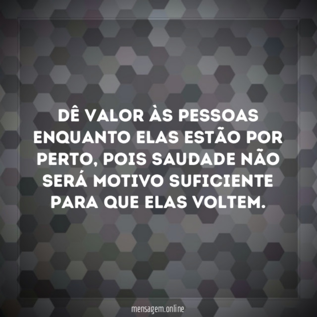 Dê valor às pessoas enquanto elas estão por perto