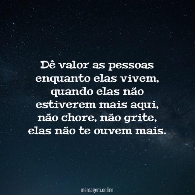 Dê valor as pessoas enquanto elas vivem