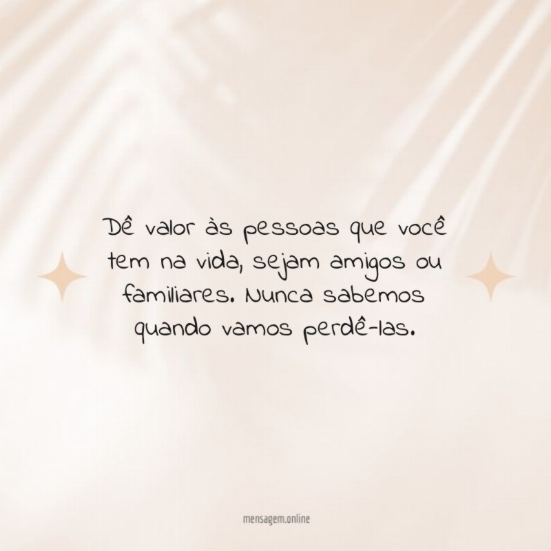 Dê valor às pessoas que você tem na vida