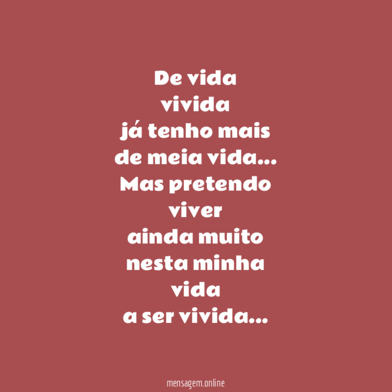De vida
vivida
já tenho mais
de meia vida…
Mas pretendo
viver
ainda muito
nesta minha
vida
a ser vivida…