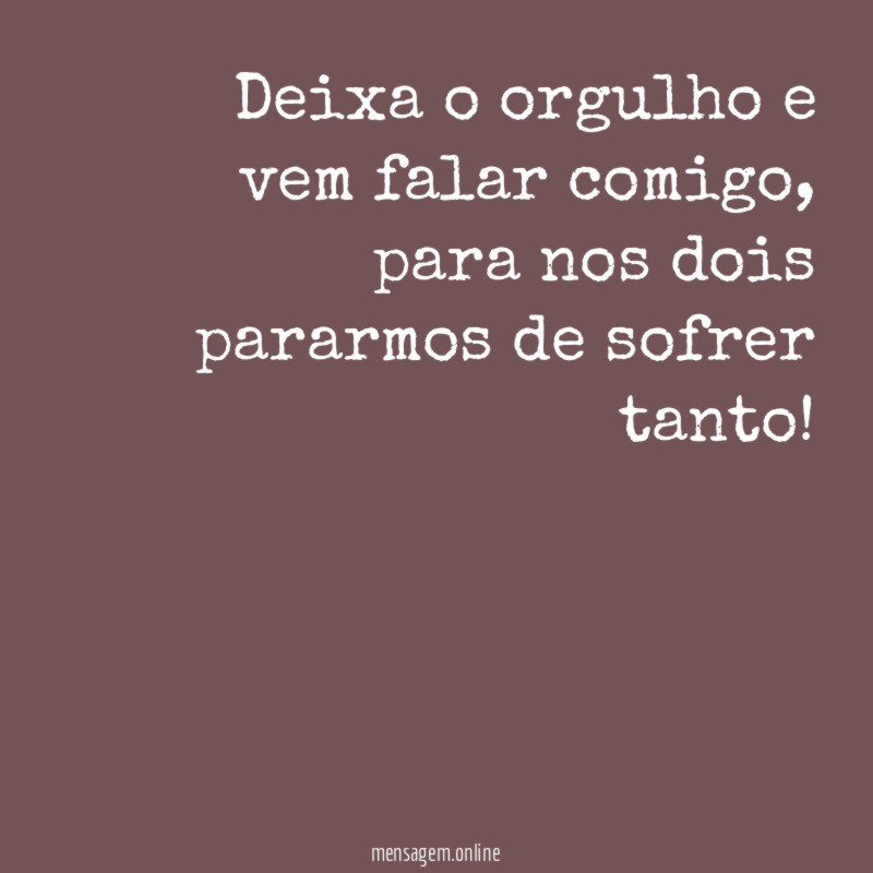 Deixa o orgulho e vem falar comigo