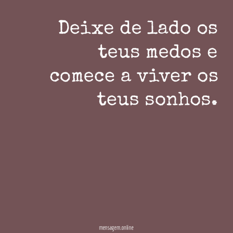 Deixe de lado os teus medos e comece