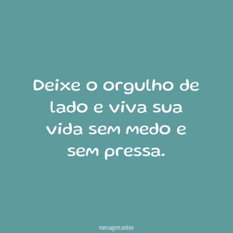 Deixe o orgulho de lado e viva sua