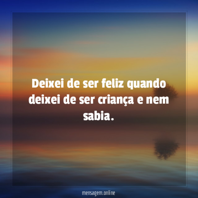Deixei de ser feliz quando deixei de ser