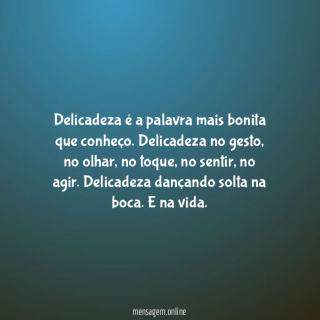 Delicadeza é a palavra mais bonita que conheço