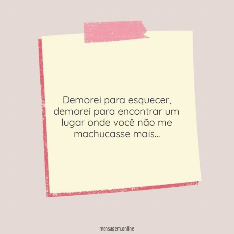 Demorei para esquecer