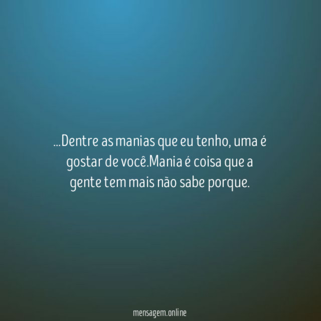 Dentre as manias que eu tenho