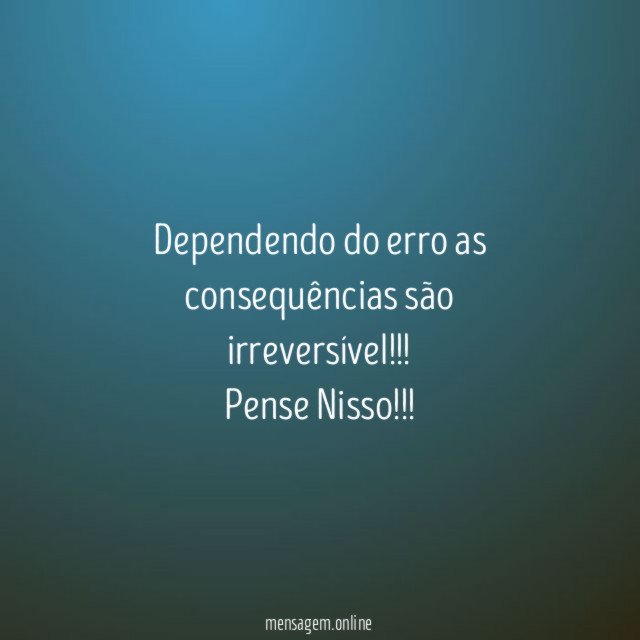 Dependendo do erro as consequências são irreversível
