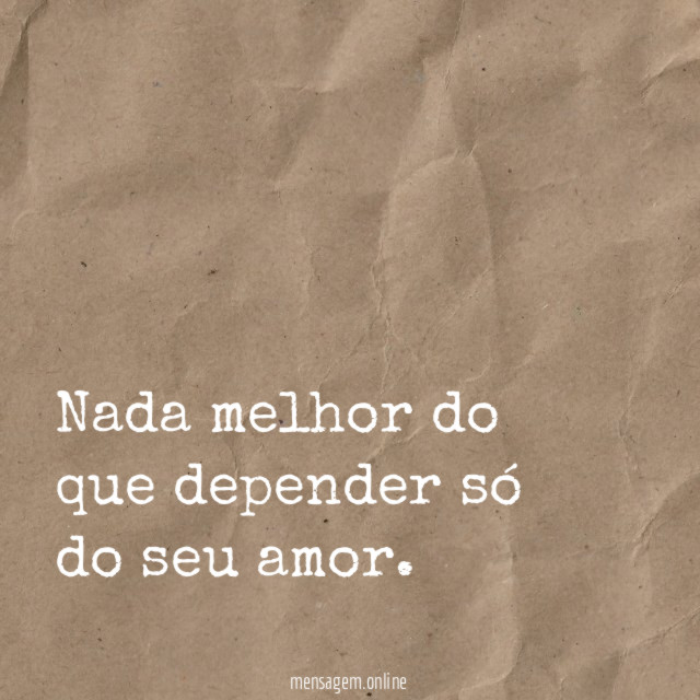 Depender só do seu amor
