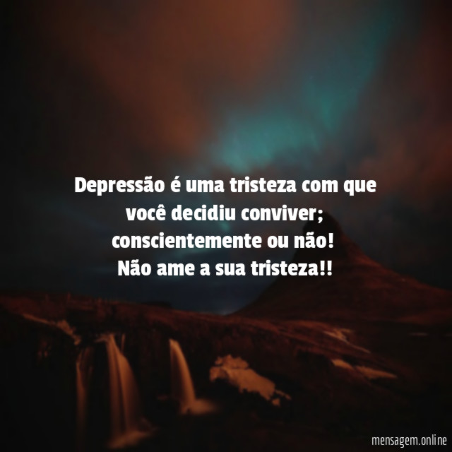 Depressão é uma tristeza com que você decidiu conviver