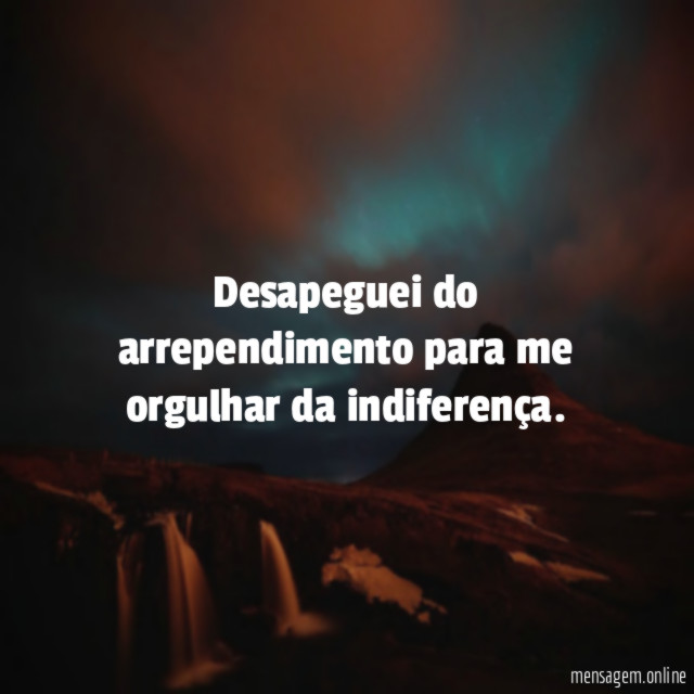 Desapeguei do arrependimento para me orgulhar da indiferença
