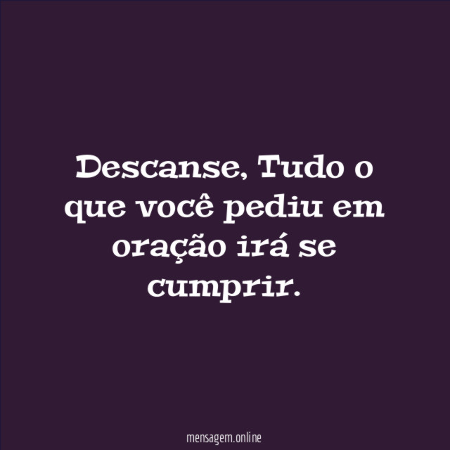 Descanse, tudo o que você pediu em oração