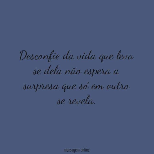 Desconfie da vida