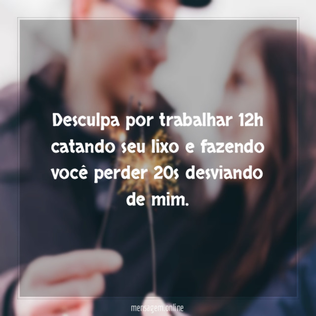 Desculpa por trabalhar 12h catando seu lixo