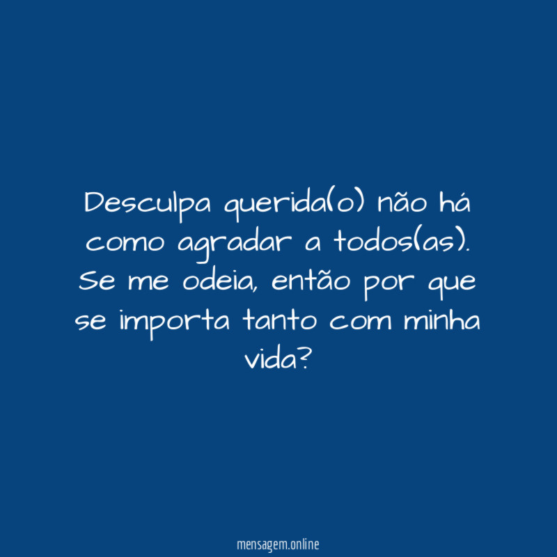 Desculpa querida(o) não há como agradar a todos(as)