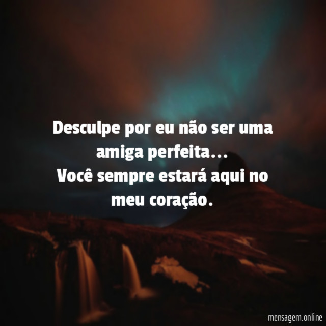 Desculpe por eu não ser uma amiga perfeita