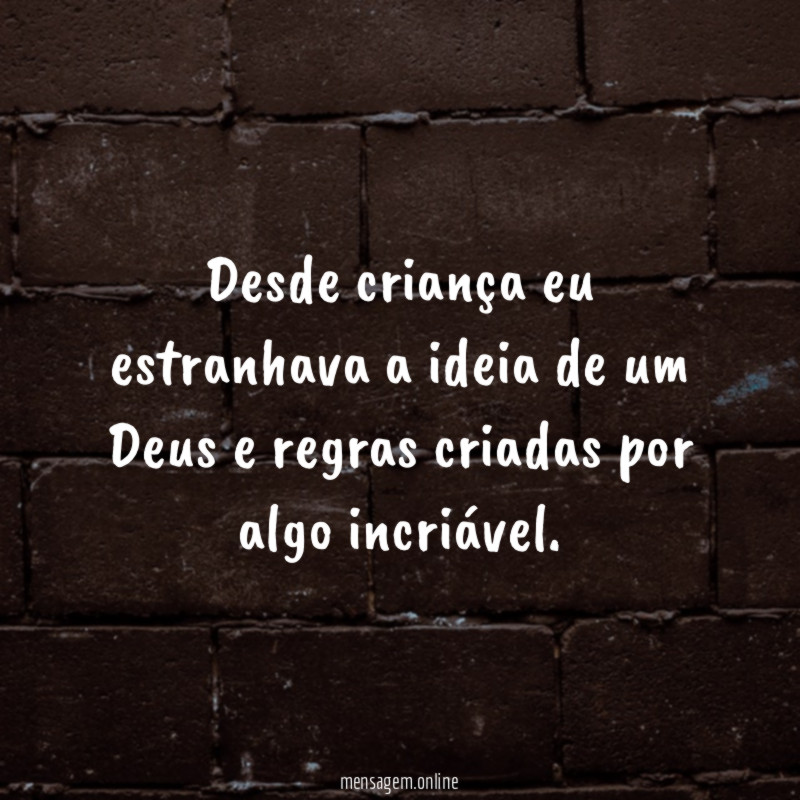 Desde criança eu estranhava a ideia de um