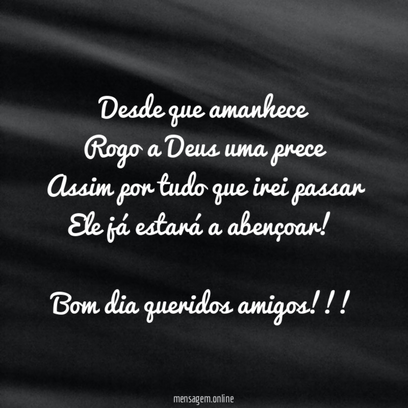 Desde que amanhece
Rogo a Deus uma prece
Assim por tudo que irei passar
Ele já estará a abençoar!