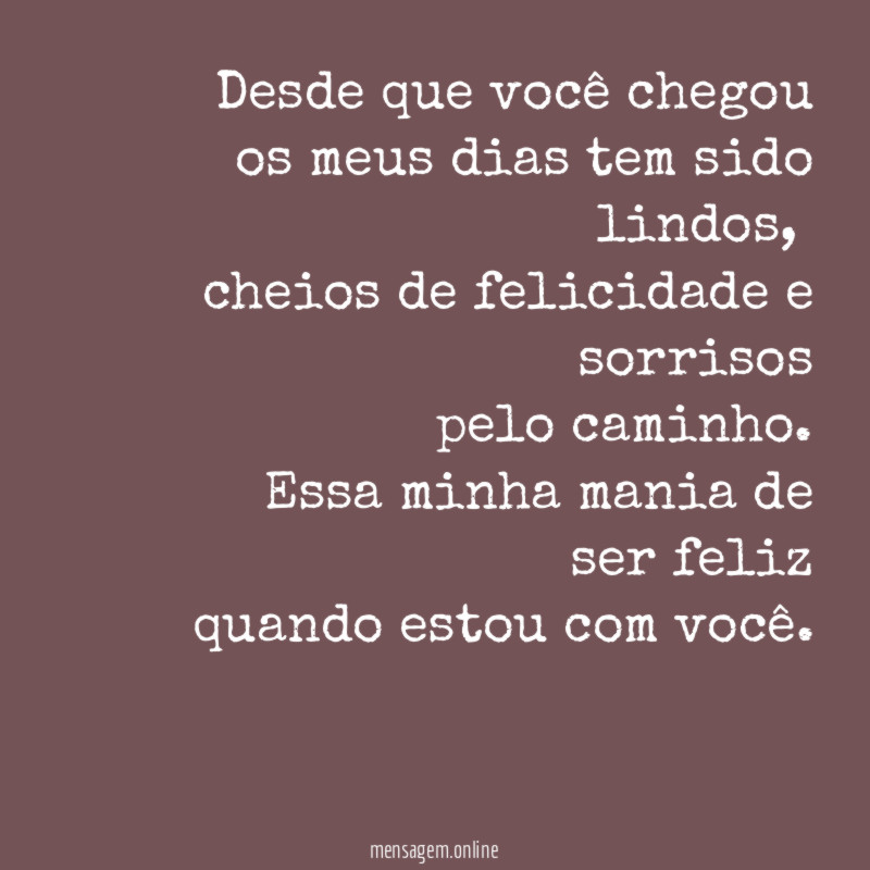 Desde que você chegou os meus dias tem sido lindos