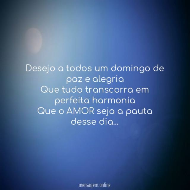Desejo a todos um domingo de paz e alegria
Que tudo transcorra em perfeita harmonia
Que o AMOR seja a pauta desse dia…