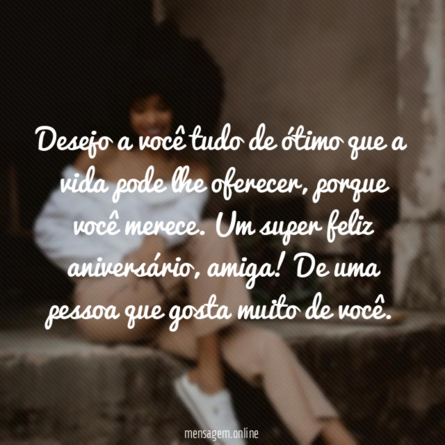 Desejo a você tudo de ótimo que a vida pode lhe oferecer
