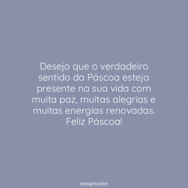 Desejo que o verdadeiro sentido da Páscoa esteja