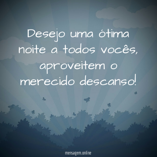 Desejo uma ótima noite a todos vocês